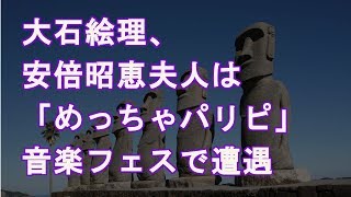 大石絵理、安倍昭恵夫人は「めっちゃパリピ」音楽フェスで遭遇