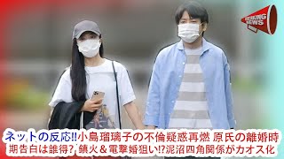 ネットの反応!!小島瑠璃子の不倫疑惑再燃 原氏の離婚時期告白は誰得？鎮火＆電撃婚狙い!?泥沼四角関係がカオス化