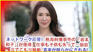 ネットワーク応答！熱海刺傷事件の「岩本和子」が復帰　仕事も子供も失って…訴訟、立てこもり騒動, 真実が明らかにされる!- ネットの反応 !