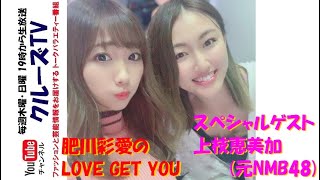 肥川彩愛のLOVE GET YOU ゲスト NMB48 上枝恵美加 生放送でお届けする番組 グラビア アイドル モデル 肥川彩愛 (元NMB48) クルーズTV #262