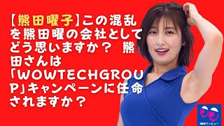 【熊田曜子】この混乱を熊田曜の会社としてどう思いますか？ 熊田さんは「WOWTechGroup」キャンペーンに任命されますか？