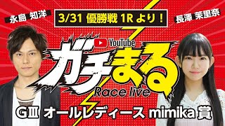 【ガチまる】2021.03.31～優勝戦～G3オールレディースmimka賞【まるがめボート】