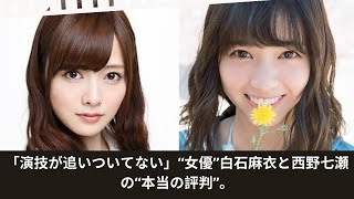 #乃木坂46  #白石麻衣  #Mai Shiraishi    #西野七瀬    #NishinoNanase    「演技が追いついてない」“女優”白石麻衣と西野七瀬の“本当の評判”