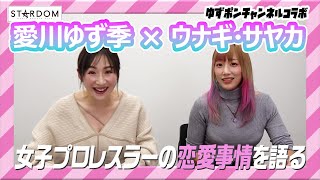 【女子プロレスラーの恋愛事情⁉】愛川ゆず季＆ウナギ・サヤカが女子会トーク炸裂！【ゆずポンチャンネル×STARDOMコラボ】