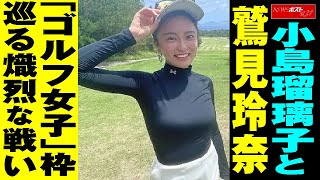 小島瑠璃子 と 鷲見玲奈 「 ゴルフ女子 」枠巡る熾烈な戦い NEWSポストセブン