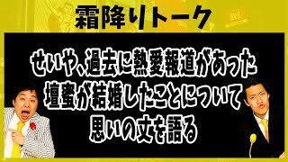 せいや､過去に熱愛報道があった壇蜜が結婚したことについて思いの丈を語る【霜降りトーク】