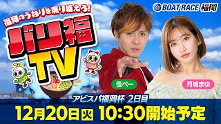 【ボートレース福岡ライブ】バリ福TV　出演：サカイスト伝ペー・月城まゆ【2022年12月20日（火）】アビスパ杯