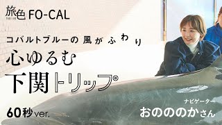 おのののか｜コバルトブルーの風がふわり 心ゆるむ下関トリップ 60秒Ver【旅色Movie】