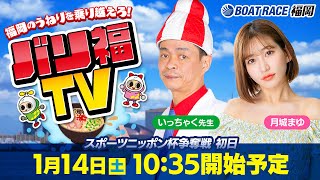 【ボートレース福岡ライブ】バリ福TV　出演：いっちゃく先生・月城まゆ【2023年1月14日（土）】スポーツニッポン杯争奪戦