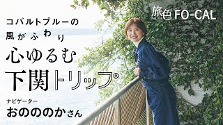 おのののか｜コバルトブルーの風がふわり 心ゆるむ下関トリップ【旅色Movie】