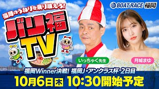 【ボートレース福岡ライブ】バリ福TV　出演：いっちゃく先生・月城まゆ【2022年10月6日（木）】福岡Winner決戦! 福岡J・アンクラス杯