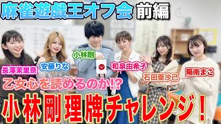 【麻雀遊戯王オフ会】小林剛プロは乙女心を読めるのか!?理牌チャレンジでまさかの展開にw[出演:小林剛、和泉由希子、石田亜沙己、安藤りな、陽南まこ、長澤茉里奈]【前編】