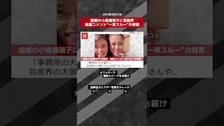 結婚の小島瑠璃子に芸能界　祝福コメント“一斉スルー”の背景 NEWSポストセブン【ショート動画】 #shorts