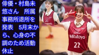 俳優・村島未悠さん　所属事務所退所を発表[Japan news]　5月末から、心身の不調のため活動休止