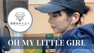 OH MY LITTLE GIRL｜covered by世界のサトエリ